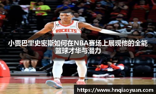 小贾巴里史密斯如何在NBA赛场上展现他的全能篮球才华与潜力