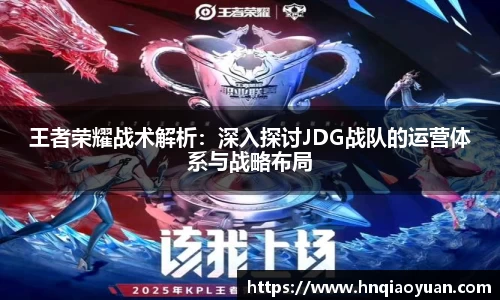 王者荣耀战术解析：深入探讨JDG战队的运营体系与战略布局