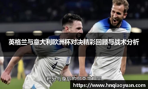 英格兰与意大利欧洲杯对决精彩回顾与战术分析